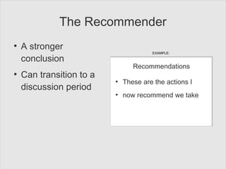 The Recommender
●
A stronger
conclusion
●
Can transition to a
discussion period
Recommendations
●
These are the actions I
...