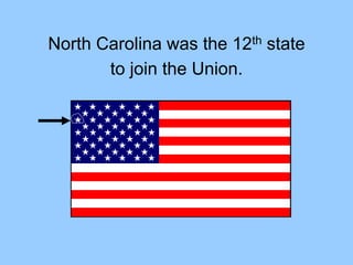 North Carolina was the 12th state
to join the Union.
 