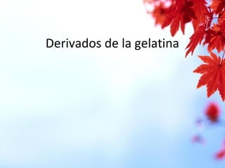 Derivados de la gelatina
 