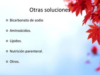 Otras soluciones
o Bicarbonato de sodio
o Aminoácidos.
o Lípidos.
o Nutrición parenteral.
o Otros.
 