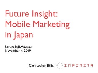 Future Insight:
Mobile Marketing
in Japan
Forum IAB, Warsaw
November 4, 2009



              Christopher Billich
 