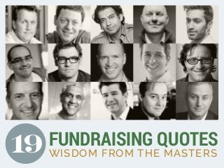 FUNDRAISING QUOTES

19 WISDOM FROM THE MASTERS

 