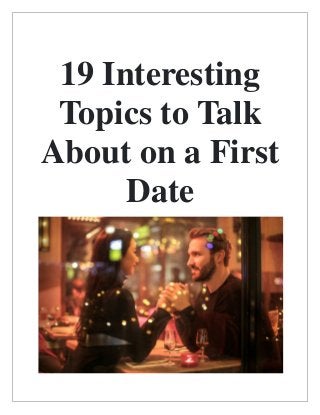 19 Interesting
Topics to Talk
About on a First
Date
 