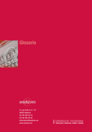 Glosario
C/ Luis Vives 6, 4º, 12º
46003 Valencia
Tel. 96 392 39 16
Fax 96 392 40 83
informacion@anetcom.es
www.anetcom.es
 