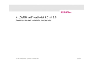 4. „Gefällt mir!“ verbindet 1.0 mit 2.0
Bewerben Sie doch mal wieder Ihre Website!




11 | AK Baufachpresse: Facebook | 7. Oktober 2011   © sympra
 