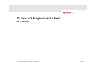15. Facebook bringt mal wieder Traffic
Auf Ihre Website




33 | AK Baufachpresse: Facebook | 7. Oktober 2011   © sympra
 