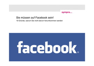 Sie müssen auf Facebook sein!
19 Gründe, warum Sie nicht darum herumkommen werden




4 | AK Baufachpresse: Facebook | 7. Oktober 2011      © sympra
 