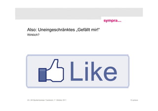 Also: Uneingeschränktes „Gefällt mir!“
Wirklich?




43 | AK Baufachpresse: Facebook | 7. Oktober 2011   © sympra
 