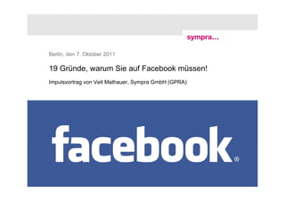 Berlin, den 7. Oktober 2011

19 Gründe, warum Sie auf Facebook müssen!
Impulsvortrag von Veit Mathauer, Sympra GmbH (GPRA)




1 | AK Baufachpresse: Facebook | 7. Oktober 2011      © sympra
 