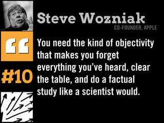 You need the kind of objectivity
that makes you forget
everything you’ve heard, clear
the table, and do a factual
study li...