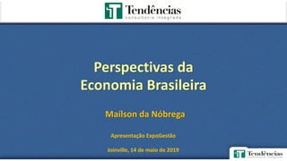 Maílson da Nóbrega
Perspectivas da
Economia Brasileira
Apresentação ExpoGestão
Joinville, 14 de maio de 2019
 