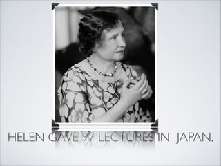 HELEN GAVE 97 LECTURES IN JAPAN.
 