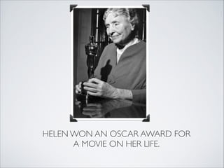 HELEN WON AN OSCAR AWARD FOR 
      A MOVIE ON HER LIFE.
 