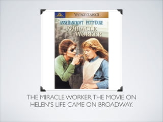THE MIRACLE WORKER, THE MOVIE ON 
 HELEN'S LIFE CAME ON BROADWAY.
 