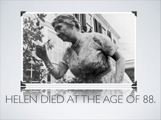 HELEN DIED AT THE AGE OF 88.
 