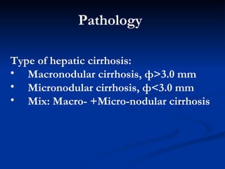 Pathology  Type of hepatic cirrhosis: M acronodular cirrhosis ,  ф >3.0 mm M icronodular cirrhosis ,  ф <3.0 mm Mix: Macro- +Micro-nodular cirrhosis 