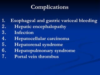 Complications Esophageal  and gastric  varice al bleeding 　 Hepatic encephalopathy 　 I nfection 　 Hepatocellular carcinoma 　 Hepatorenal syndrome 　 Hepatopulmonary syndrome 　 P ortal vein  thrombus 