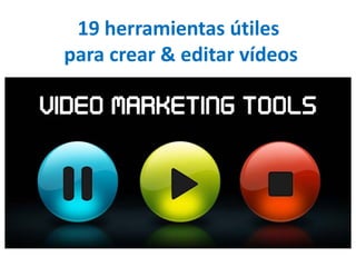 19 herramientas útiles 
para crear & editar vídeos  