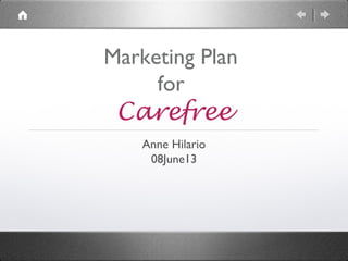 Marketing Plan
for
Carefree
Anne Hilario
08June13
 