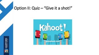 Option II: Quiz – “Give it a shot!”
 