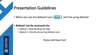 Presentation Guidelines
• When you see the Kahoot! icon ( ), we’ll be using Kahoot!
• Kahoot! can be accessed via:
• Option I: Downloading the App
• Option II: Directly Accessing Kahoot.com.
Enjoy and have fun!
 