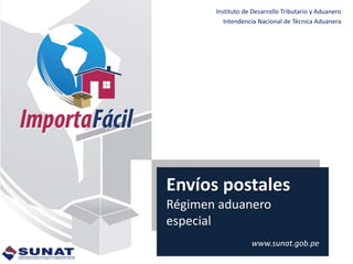 Instituto de Desarrollo Tributario y Aduanero
Intendencia Nacional de Técnica Aduanera
Envíos postales
Régimen aduanero
especial
www.sunat.gob.pe
 