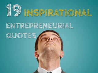 19 INSPIRATIONAL ENTREPRENEURIAL QUOTES Source:http://bookboon.com/  