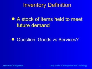 Inventory Definition A stock of items held to meet future demand Question: Goods vs Services? 