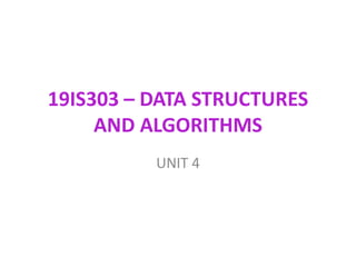 19IS303 – DATA STRUCTURES
AND ALGORITHMS
UNIT 4
 