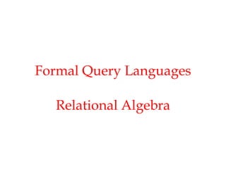 Formal Query Languages
Relational Algebra
 