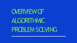 O
VERVIEWO
F
ALGORITHMIC
PRO
BLEMSO
LVING
 