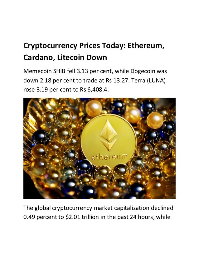 Cryptocurrency Prices Today: Ethereum,
Cardano, Litecoin Down
Memecoin SHIB fell 3.13 per cent, while Dogecoin was
down 2.18 per cent to trade at Rs 13.27. Terra (LUNA)
rose 3.19 per cent to Rs 6,408.4.
The global cryptocurrency market capitalization declined
0.49 percent to $2.01 trillion in the past 24 hours, while
 