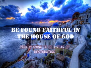 BE FOUND FAITHFUL IN
THE HOUSE OF GOD
 