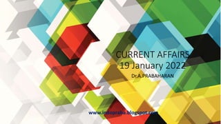 CURRENT AFFAIRS
19 January 2022
Dr.A.PRABAHARAN
www.indopraba.blogspot.com
 