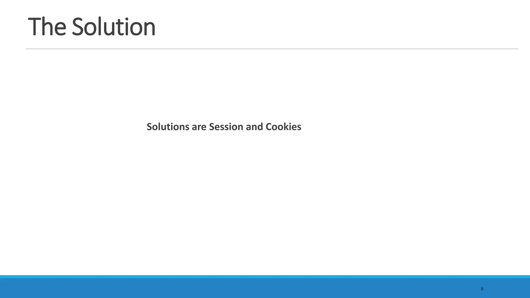 The Solution
Solutions are Session and Cookies
8
 