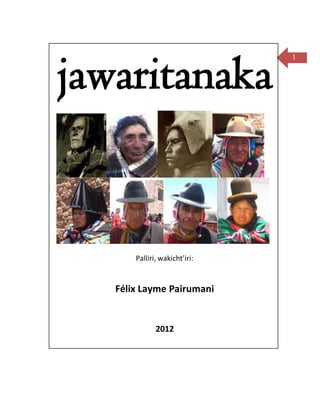 1
jawaritanaka
Palliri, wakicht’iri:
Félix Layme Pairumani
2012
 