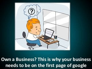 Own a Business? This is why your business
needs to be on the first page of google
 