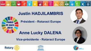 Anne Lucky DALENA
Vice-présidente - Rotaract Europe
PARIS
24 mars
2018
Justin HADJILAMBRIS
Président - Rotaract Europe
 