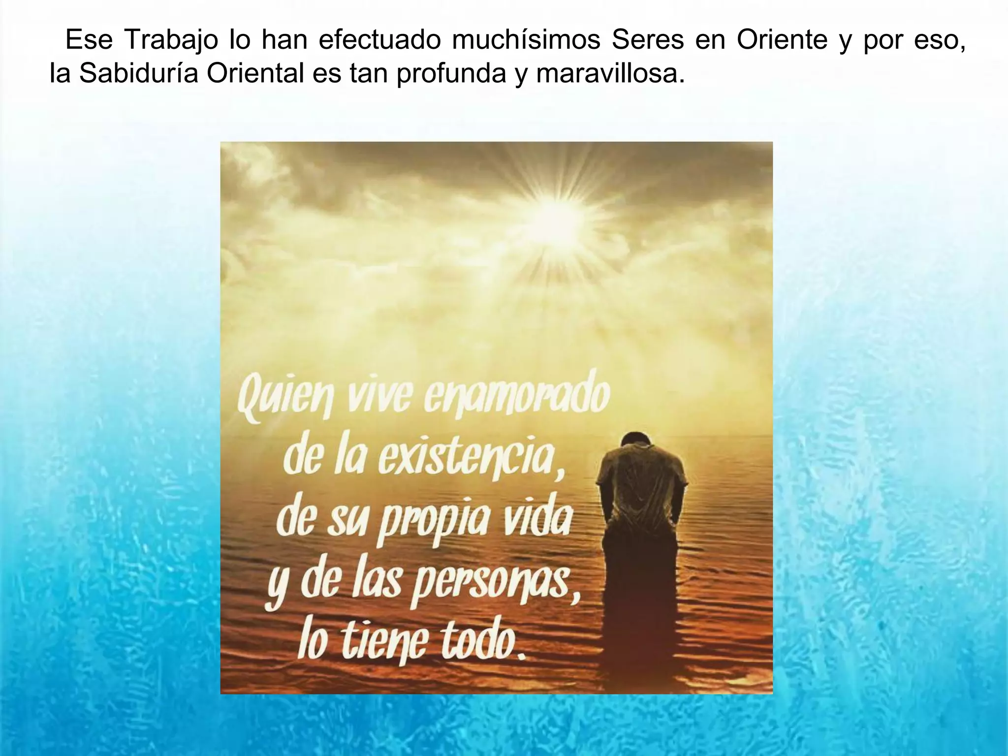 Ese Trabajo lo han efectuado muchísimos Seres en Oriente y por eso,
la Sabiduría Oriental es tan profunda y maravillosa.
 