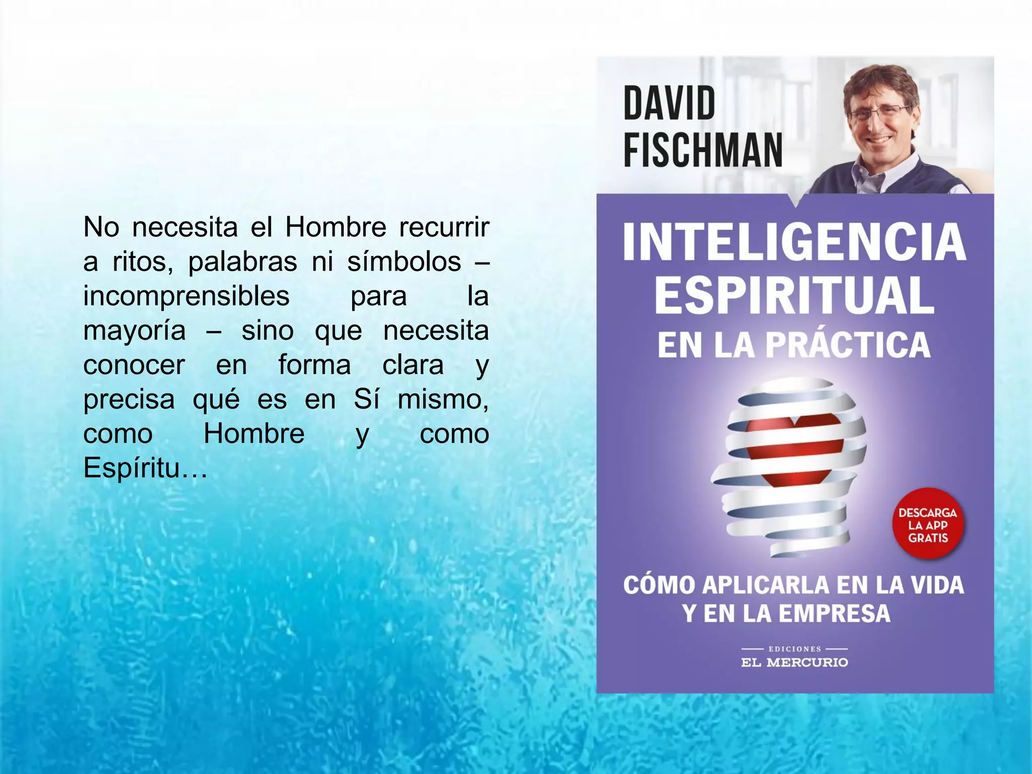 No necesita el Hombre recurrir
a ritos, palabras ni símbolos –
incomprensibles para la
mayoría – sino que necesita
conocer en forma clara y
precisa qué es en Sí mismo,
como Hombre y como
Espíritu…
 