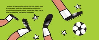 • 8 • • 9 •
Ecomoeunãopodiacorrernemtinhacomquemjogarxadrez,iaassistir
ao jogo de futebol. Mas os meus amigos eram muito desorganizados,
pareciam 11 meninos jogando sozinhos... correndo atrás da bola, cada um
por si! Jogo que era bom, nada! Ninguém passava a bola.
O grande dia2005.qxd 5/30/05 8:57 PM Page 7
 