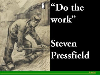 3 de 20 
“Do the 
work” 
Steven 
Pressfield 
 