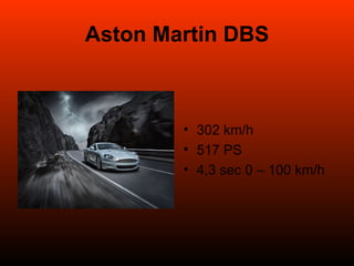Aston Martin DBS 302 km/h 517 PS 4,3 sec 0 – 100 km/h 