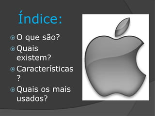 Índice:
 O que são?
 Quais
existem?
 Características
?
 Quais os mais
usados?
 