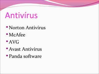 Antivírus
 Norton Antivírus
 McAfee
 AVG
 Avast Antivírus
 Panda software
 