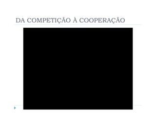 DA COMPETIÇÃO À COOPERAÇÃO
 