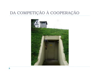 DA COMPETIÇÃO À COOPERAÇÃO
 
