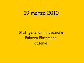 19 marzo 2010 Stati generali innovazione Palazzo Platamone Catania 