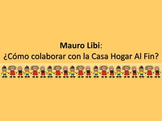 Mauro Libi:
¿Cómo colaborar con la Casa Hogar Al Fin?
 