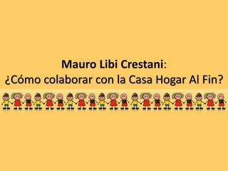 Mauro Libi Crestani:
¿Cómo colaborar con la Casa Hogar Al Fin?
 